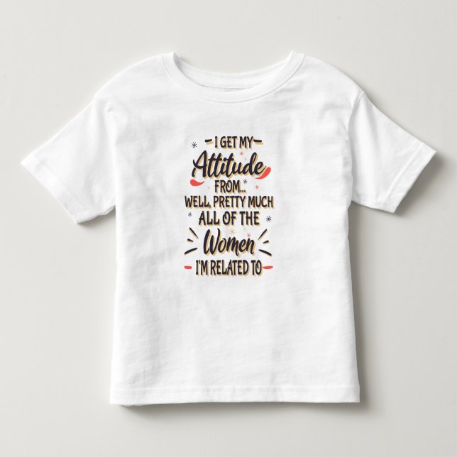 Ich bekomme meine Einstellung von all den Frauen,  Kleinkind T-shirt (Vorderseite)