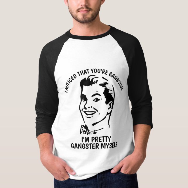 ICH BEMERKTE, DASS SIE GANGSTER sind, lustige T - T-Shirt (Vorderseite)