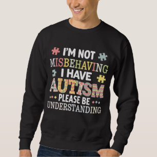 Ich benehme mich nicht schlecht, ich habe Autismus Sweatshirt
