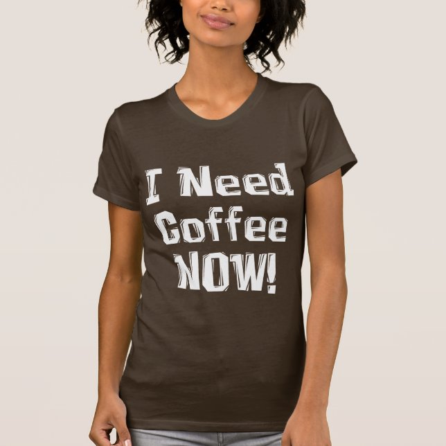 Ich benötige Kaffee JETZT! Geschenke T-Shirt (Vorderseite)