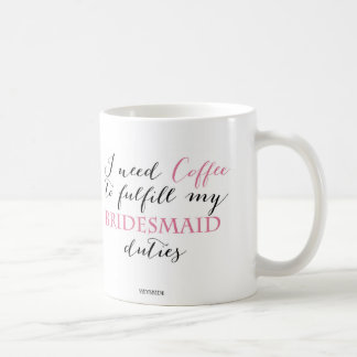 Ich benötige Kaffee, meine Brautjungfernaufgaben Kaffeetasse