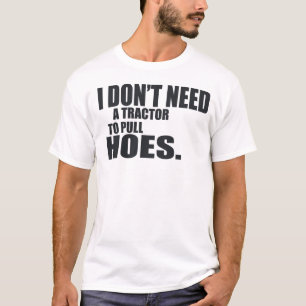 Ich benötige nicht einen Traktor, Hacken zu ziehe T-Shirt