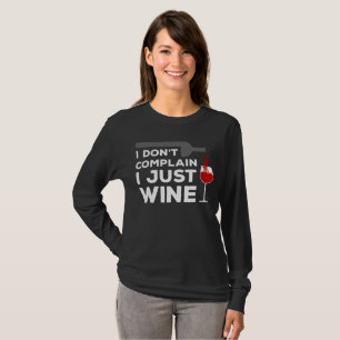 Ich beschwere mich nicht, ich Wine gerade T - T-Shirt