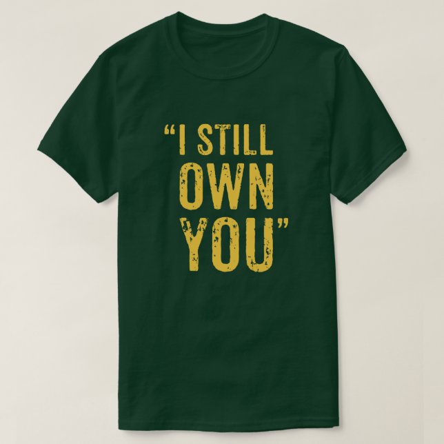 Ich besitze dich noch! T-Shirt (Design vorne)