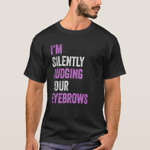 Ich beurteile deine Augenbrauen schweigend, Schönh T-Shirt