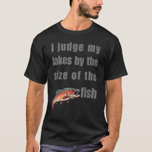 Ich beurteile meine Seen nach der Größe der Fische T-Shirt