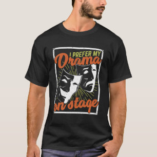 Ich bevorzuge mein Drama auf Bühne Theater Schausp T-Shirt