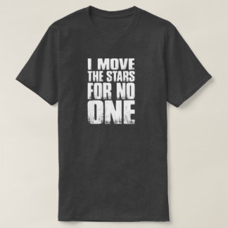 ICH BEWEGE DIE STERNE FÜR NIEMAND T-Shirt