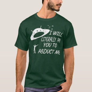 Ich bezahle dich buchstäblich, um mich abzutreiben T-Shirt