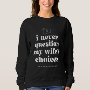 Ich bezweifle nie die Entscheidungen meiner Ehefra Sweatshirt