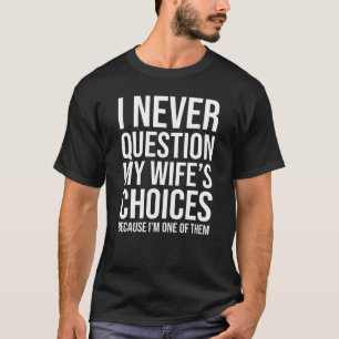 Ich bezweifle nie die Entscheidungen meiner Ehefra T-Shirt