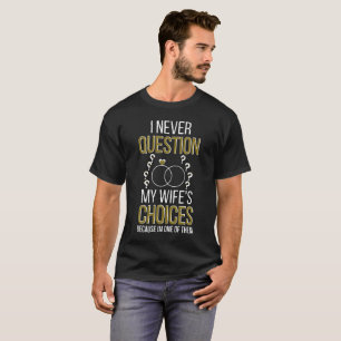 Ich bezweifle nie die Entscheidungen meiner Ehefra T-Shirt