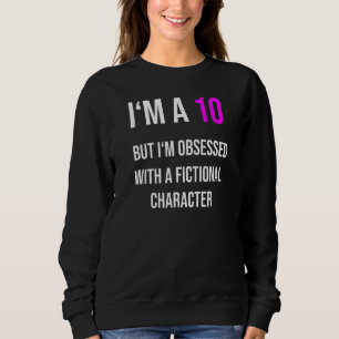 Ich bin 10, aber besessen von einem fiktiven Chara Sweatshirt