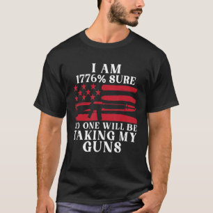 Ich bin 1776 sicher, dass niemand meine Waffen nim T-Shirt