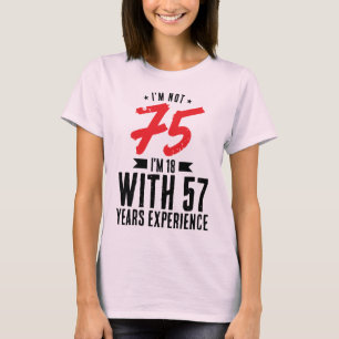 Ich bin 18 mit 57 Jahren Erfahrung 75. Geburtstag  T-Shirt