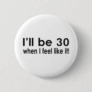 Ich bin 30, wenn ich wie es mich fühle button