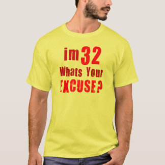 Ich bin 32, was bin Ihre Entschuldigung? T-Shirt