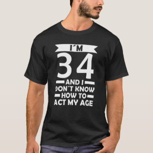 Ich bin 34 Ich weiß nicht, wie ich mein Altersange T-Shirt