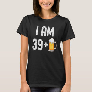 Ich bin 39 plus 1 Bier 40 Jahre alt 40. Geburtstag T-Shirt