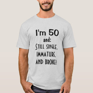 Ich bin 50 und immer noch SINGLE IMMATURE UND BROK T-Shirt