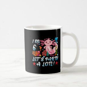 Ich bin 6 Let's Party A Lotl Niedlich Axolotl Anim Kaffeetasse