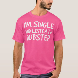 ICH BIN ALLEINSTEHEND UND HÖRE DUBSTEP EDM DANCE T-Shirt
