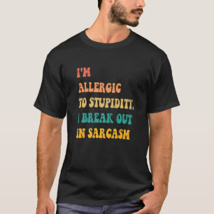 Ich bin allergisch gegen die Dummheit, die ich in T-Shirt
