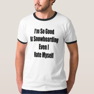 Ich bin, also gut am Snowboarding sogar hasse mich T-Shirt