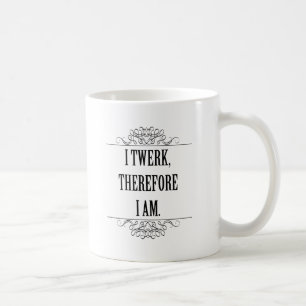 Ich bin also Twerk Kaffeetasse