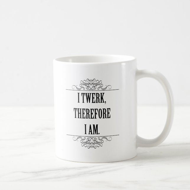 Ich bin also Twerk Kaffeetasse (Rechts)