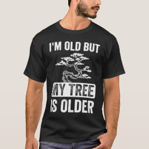 Ich bin alt, aber mein Baum ist älter Bonsai Baum T-Shirt