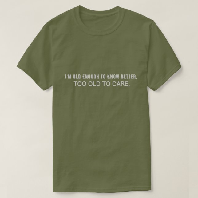 Ich bin alt genug, um es besser zu wissen, zu alt, T-Shirt (Design vorne)