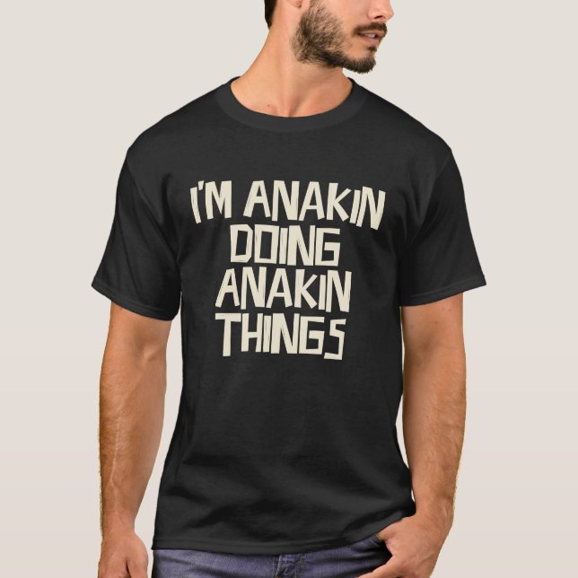 Ich bin Anakin und mache Anakin Sachen T-Shirt (Vorderseite)