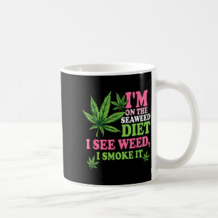 Ich bin auf der Seetang-Diät Ich sehe Unkraut ich Kaffeetasse