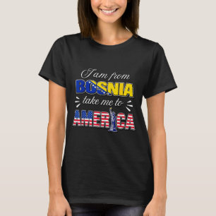 Ich bin aus Bosnien bring mich nach Amerika  T-Shirt