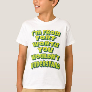 Ich bin aus Fort, was du nicht verstehen würdest T-Shirt