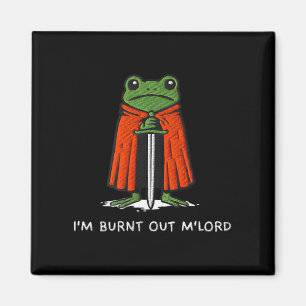 Ich bin ausgebrannt, M'lord Lustiger Ritter-Frosch Magnet