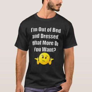 Ich bin außer Bett und gekleidet, was Will du noch T-Shirt