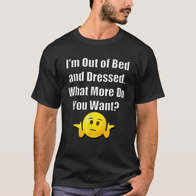 Ich bin außer Bett und gekleidet, was Will du noch T-Shirt (Vorderseite)