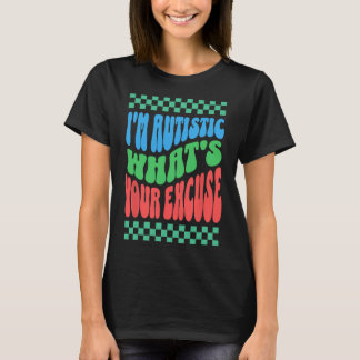 Ich bin Autist, was ist Ihre Entschuldigung Autist T-Shirt