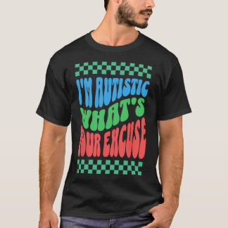 Ich bin Autistin Was ist Ihre Entschuldigung Autis T-Shirt