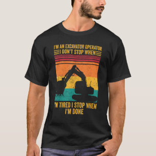 Ich bin Baggerführer. Ich höre nicht auf, wenn ich T-Shirt