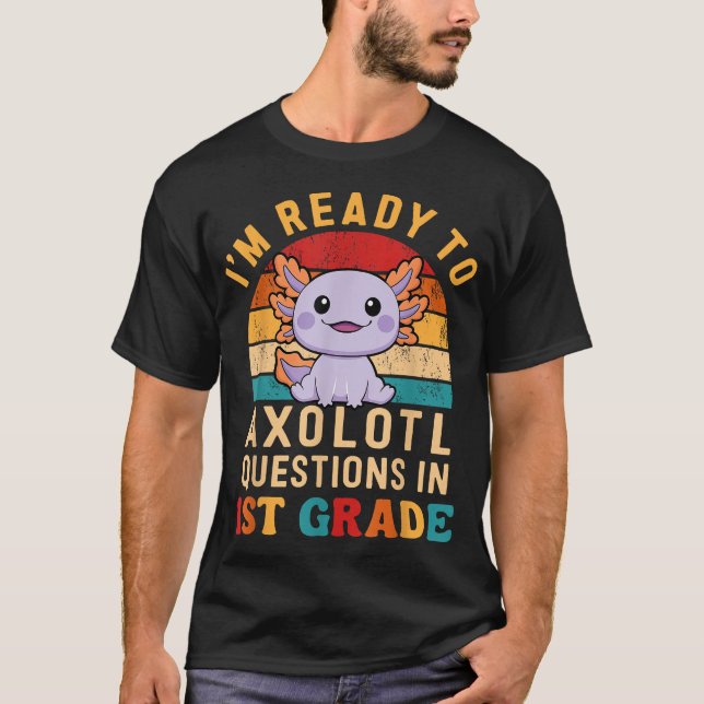 Ich bin bereit, Axolotl-Fragen in der ersten Stufe T-Shirt (Vorderseite)