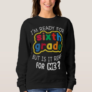 Ich bin bereit für die 6. Klasse, aber ist es für  Sweatshirt