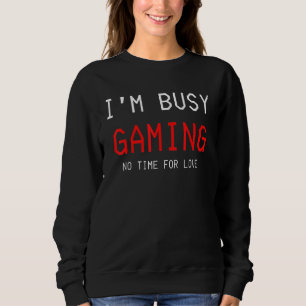Ich bin beschäftigt, ohne Zeit für Liebe zu spiele Sweatshirt