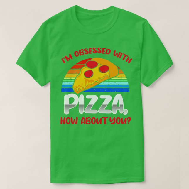 Ich bin besessen von Pizza, wie es dir geht T-Shirt (Design vorne)