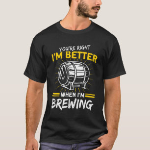 Ich bin besser, wenn ich Bierbrauer braue T-Shirt