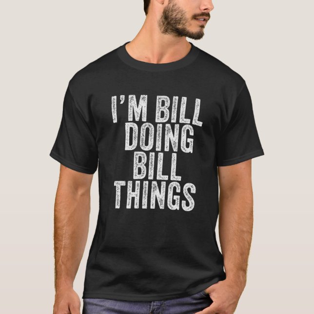 Ich bin Bill Doing Bill Things Funny Bill Birthday T-Shirt (Vorderseite)