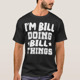Ich bin Bill und mache Bill-Sachen T-Shirt