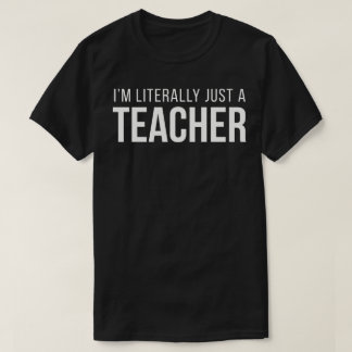 Ich bin buchstäblich nur ein Lehrer T-Shirt